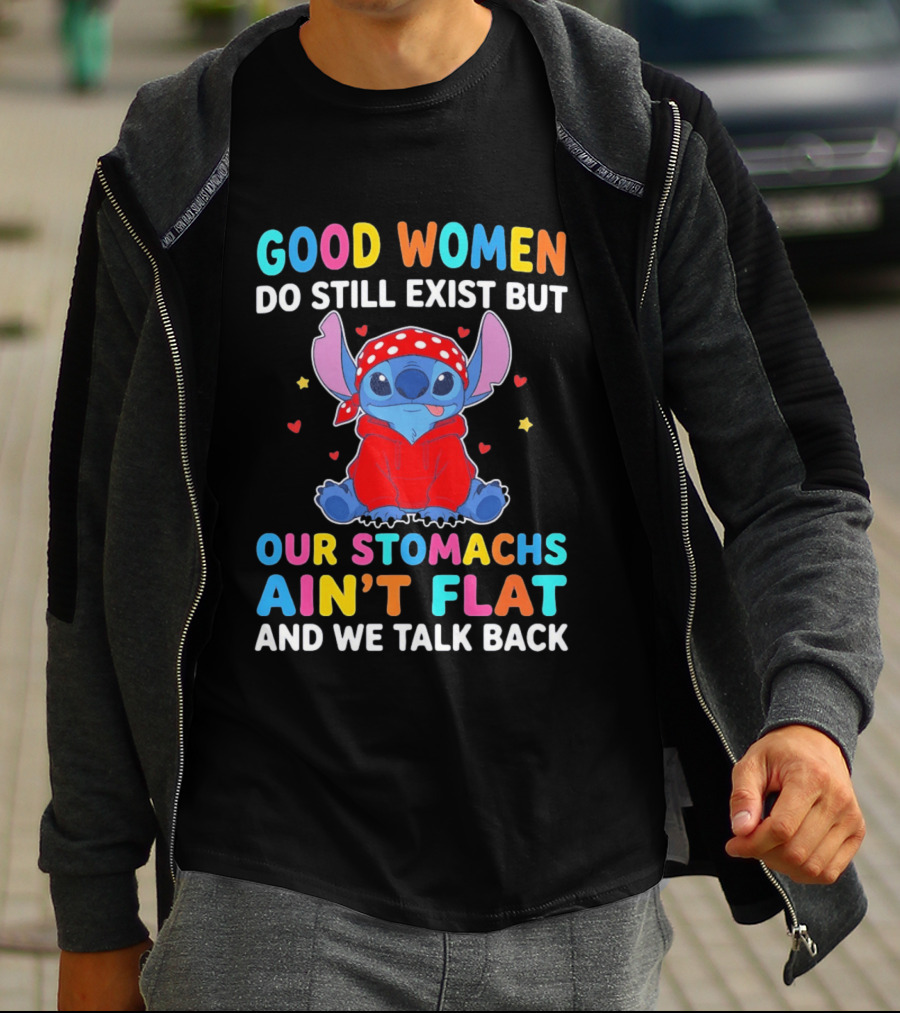 Good Women Do Still Exist But Our Stomachs Ain't Flat Stitch We Talk Back T-Shirt