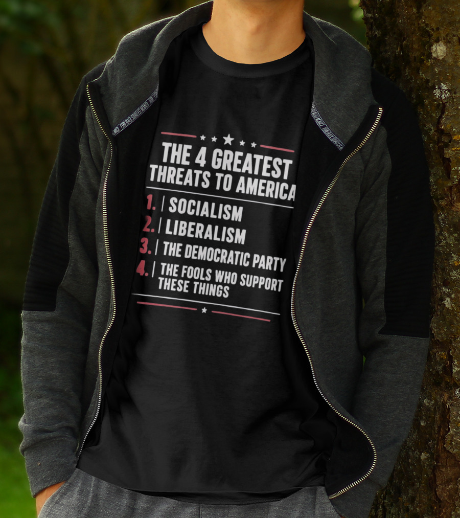 The 4 Greatest Threats To America Socialism Liberalism The Democratic Party Fools Who Support These Things T-Shirt