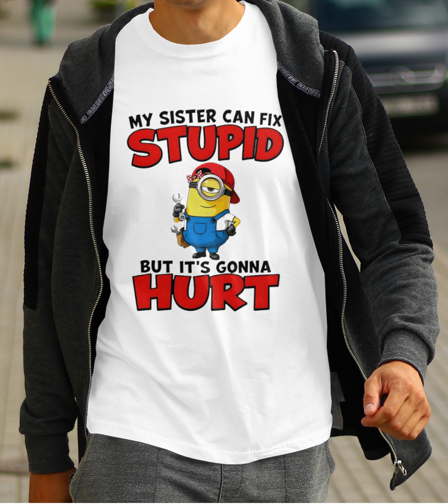 Minion My Sister Can Fix Stupid But It's Gonna Hurt Funny Saying T-Shirt