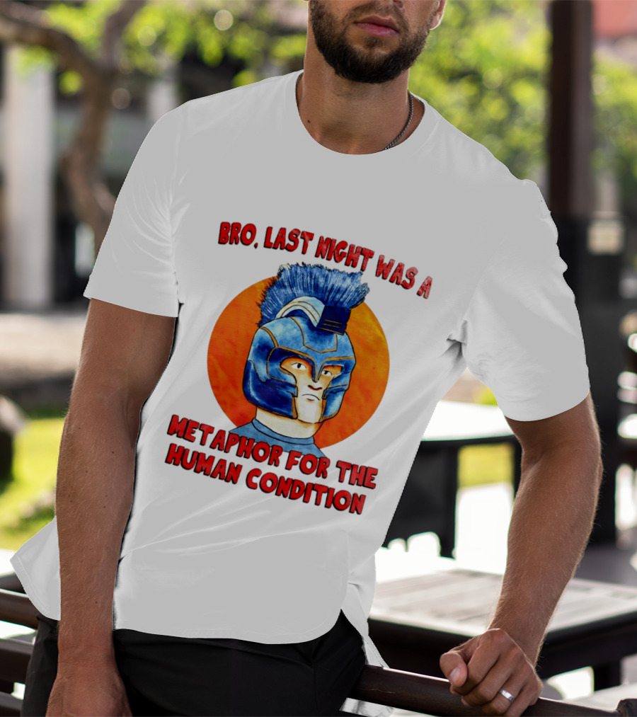 Bro Last Night Was A Metaphor For The Human Condition Gladiator Helmet T-Shirt