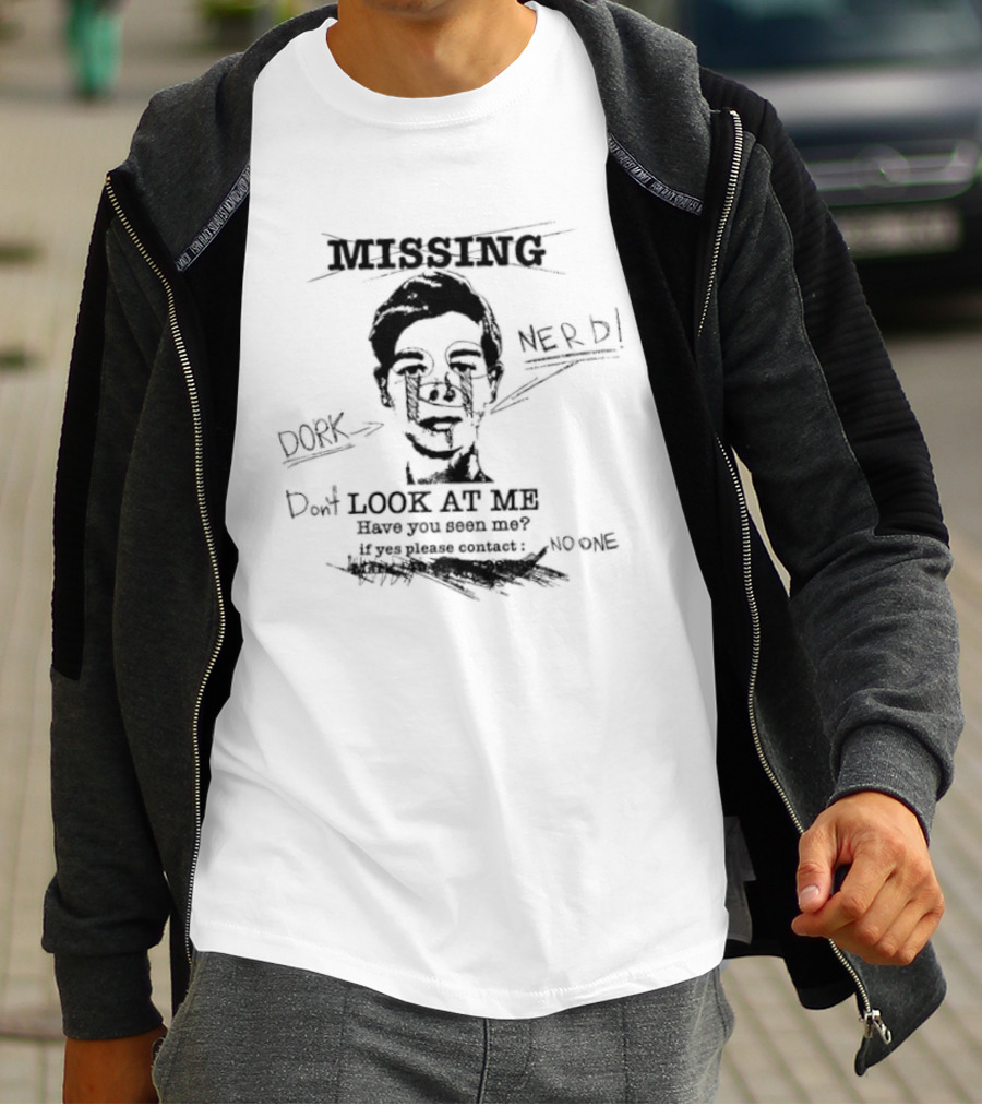 Missing Nerd Dork Dont Look At Me Have You Seen Me If Yes Please Contact No One T-Shirt