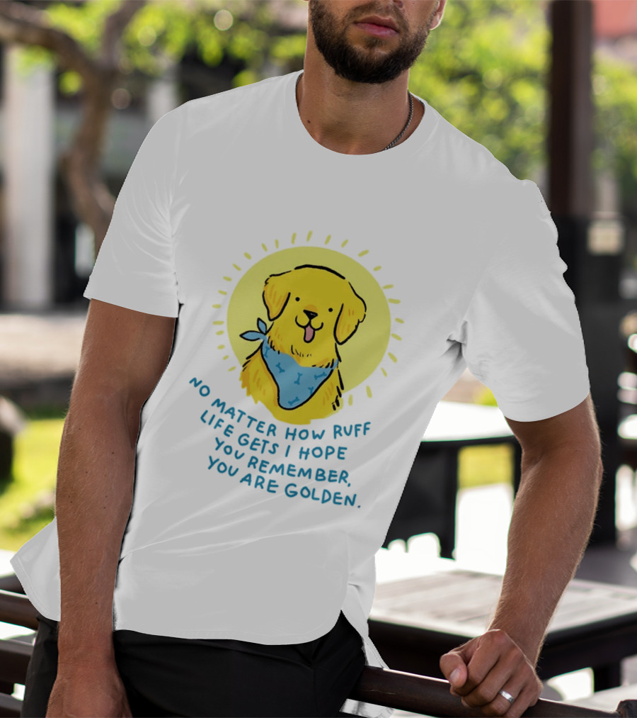 No Matter How Ruff Life Gets I Hope You Remember You Are Golden Retriever Sunshine Vibes T-Shirt