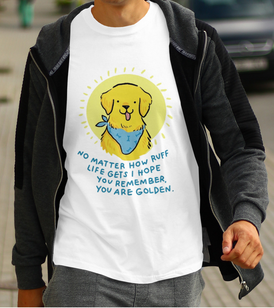 No Matter How Ruff Life Gets I Hope You Remember You Are Golden Retriever Sunshine Vibes T-Shirt
