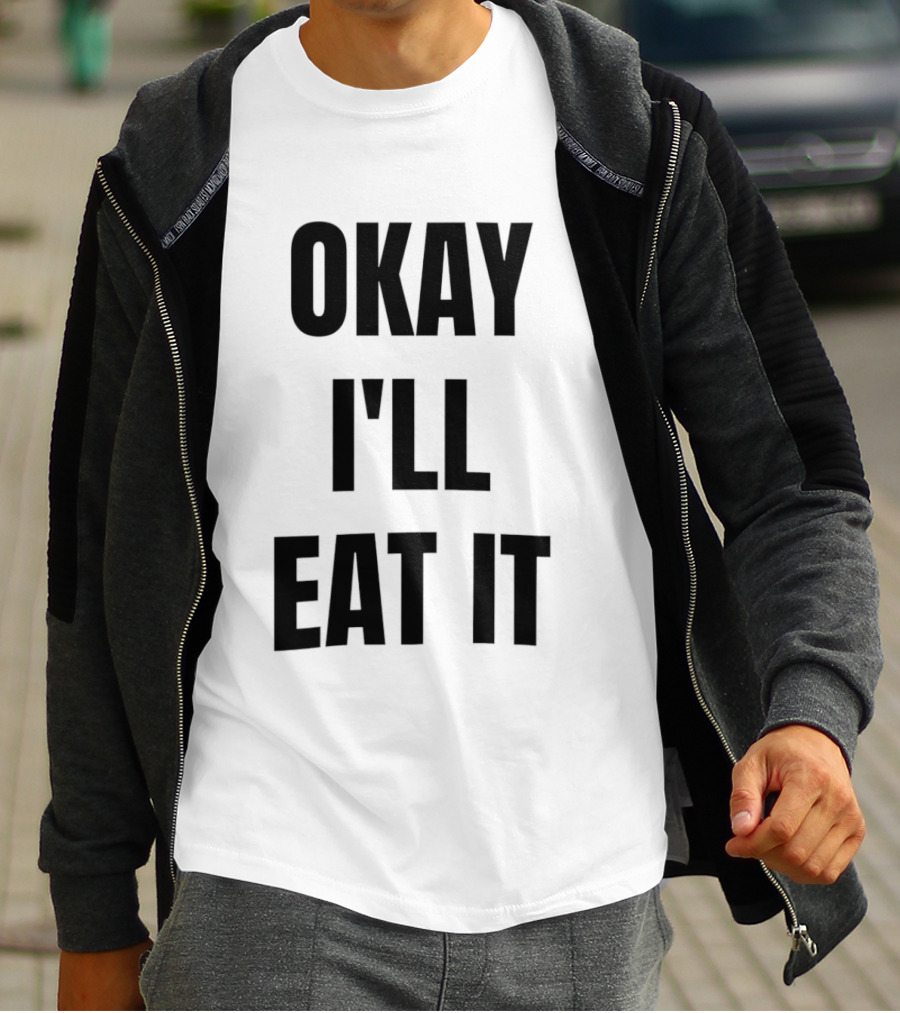 Okay I'll Eat It T-Shirt