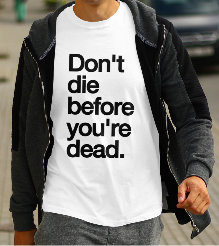 Don't Die Before You're Dead Motivational Phrase T-Shirt