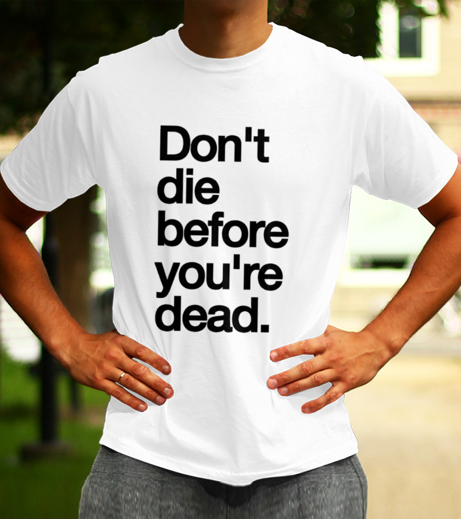 Don't Die Before You're Dead Motivational Phrase T-Shirt
