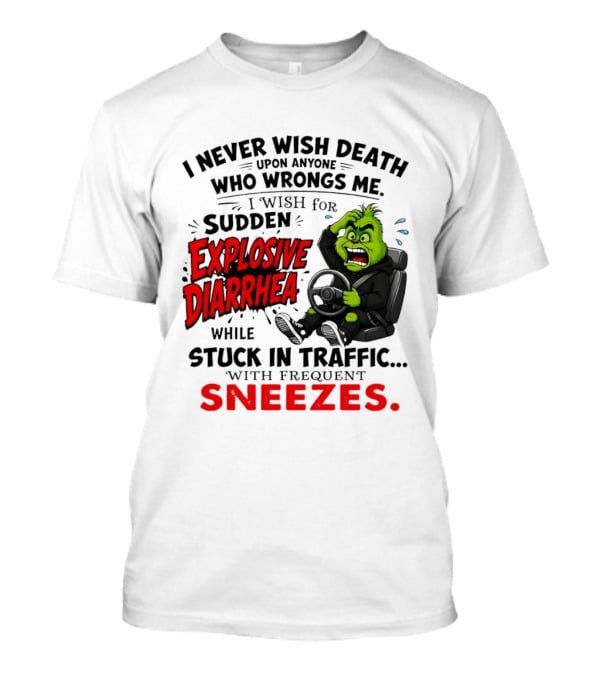 I Never Wish Death Upon Anyone Who Wrongs Me I Wish For Sudden Explosive Diarrhea While Stuck In Traffic With Frequent Sneezes Grinch Steering Wheel T-Shirt
