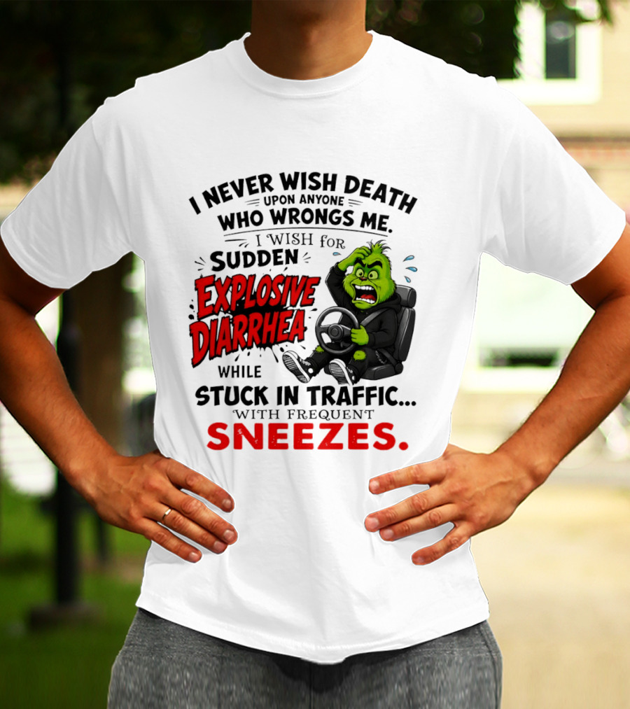 I Never Wish Death Upon Anyone Who Wrongs Me I Wish For Sudden Explosive Diarrhea While Stuck In Traffic With Frequent Sneezes Grinch Steering Wheel T-Shirt