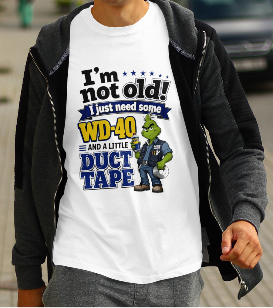 I'm Not Old I Just Need Some WD 40 And A Little Duct Tape Grinch T-Shirt