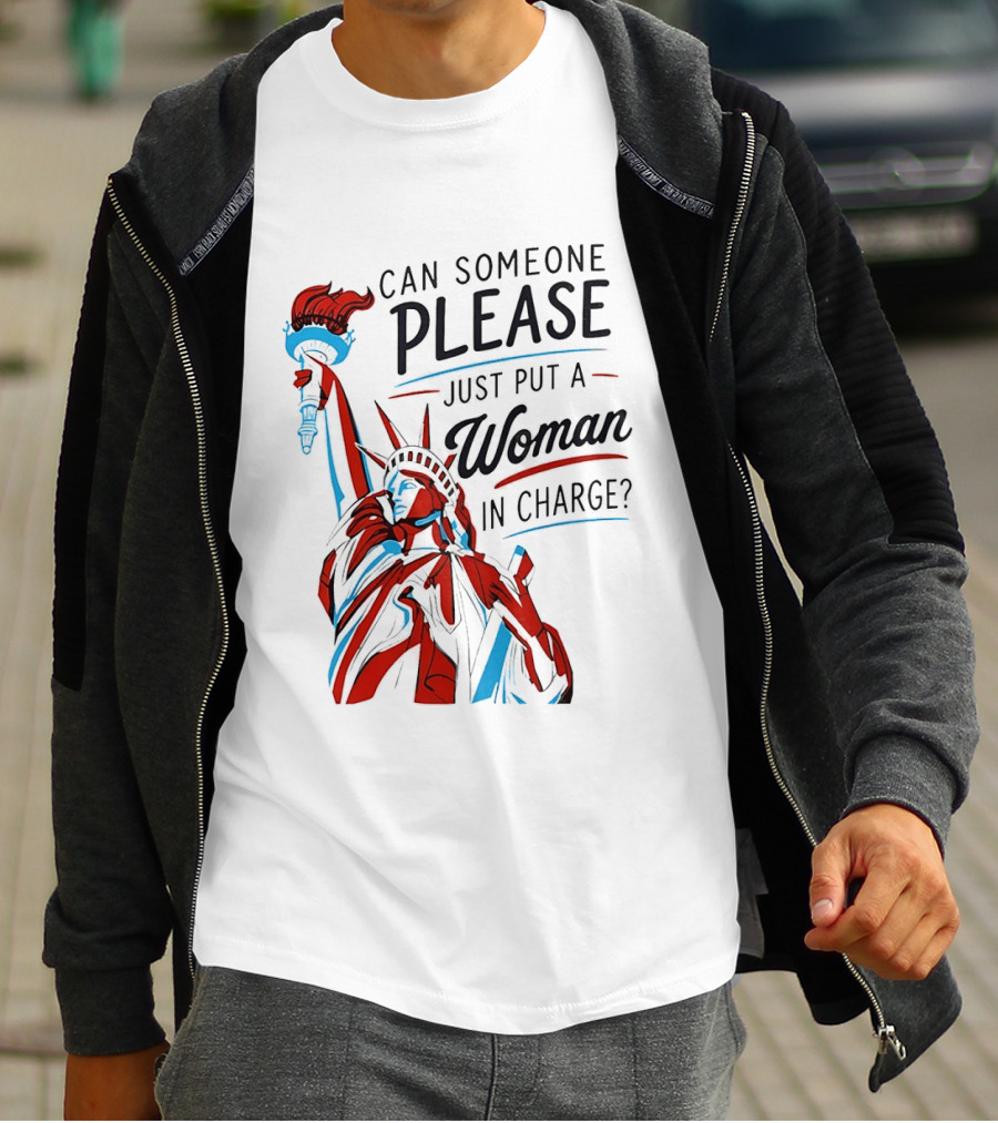 Statue Of Liberty Can Someone Please Just Put A Woman In Charge 4th Of July T-Shirt