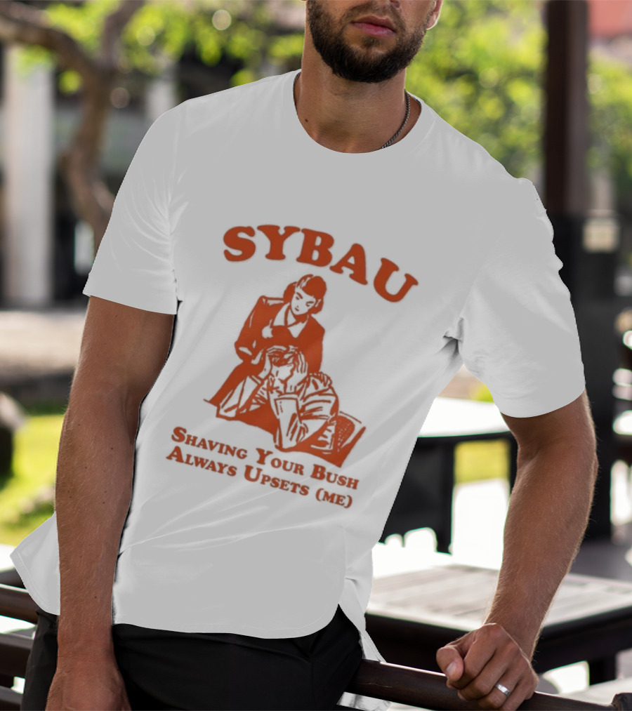 SYBAU Shaving Your Bush Always Upsets Me T-Shirt