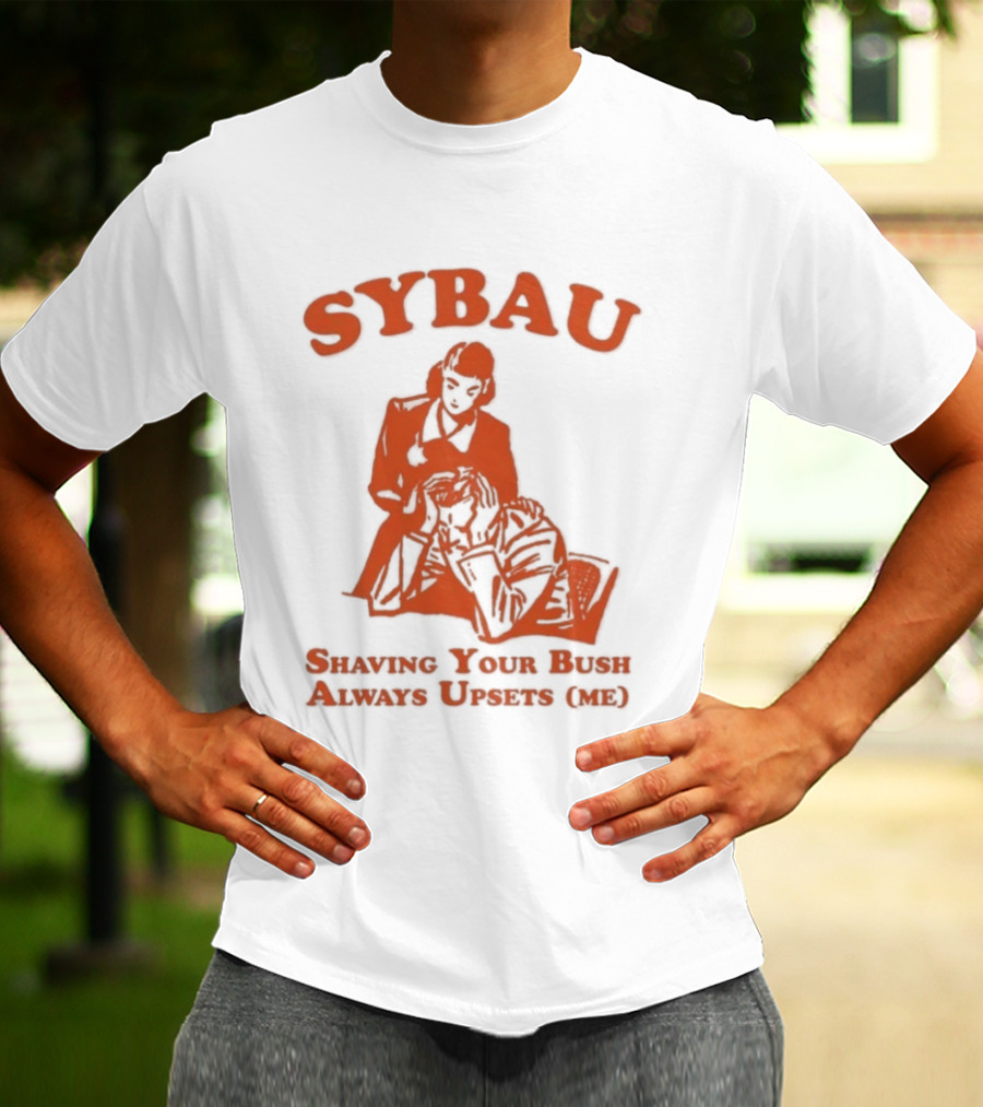 SYBAU Shaving Your Bush Always Upsets Me T-Shirt
