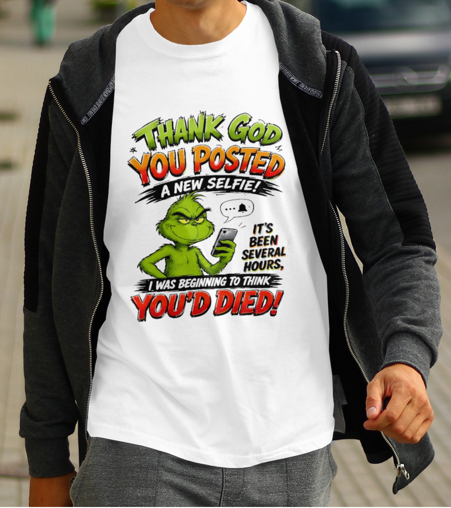 Thank God You Posted A New Selfie It's Been Several Hours Grinch T-Shirt