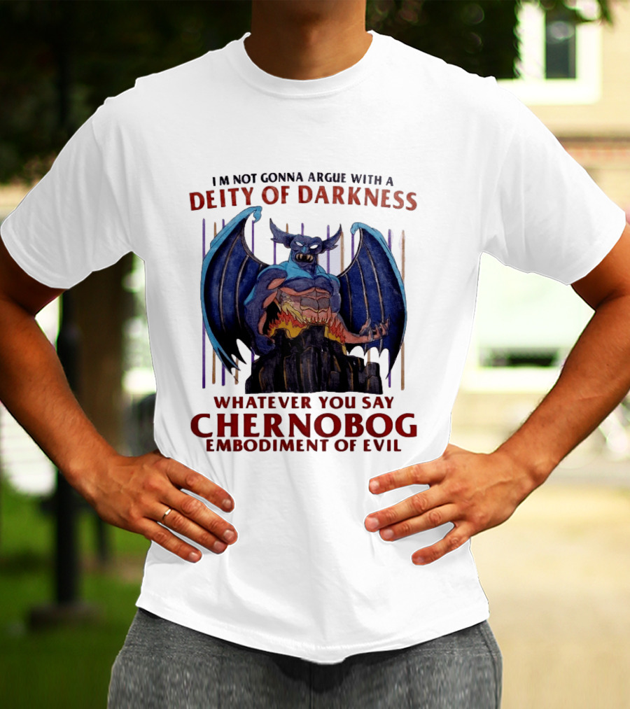 I'm Not Gonna Argue With A Deity Of Darkness Whatever You Say Chernobog Embodiment Of Evil T-Shirt