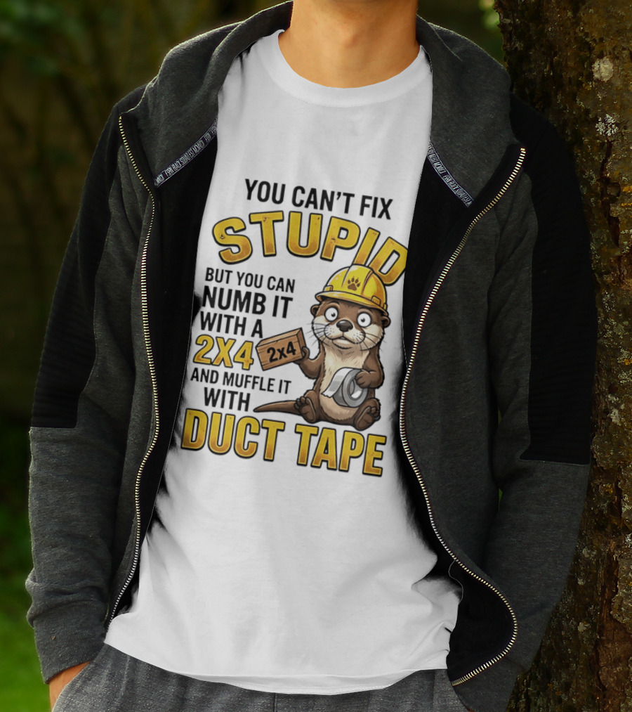 You Can't Fix Stupid Otter Holding 2x4 And Duct Tape Construction Humor T-Shirt