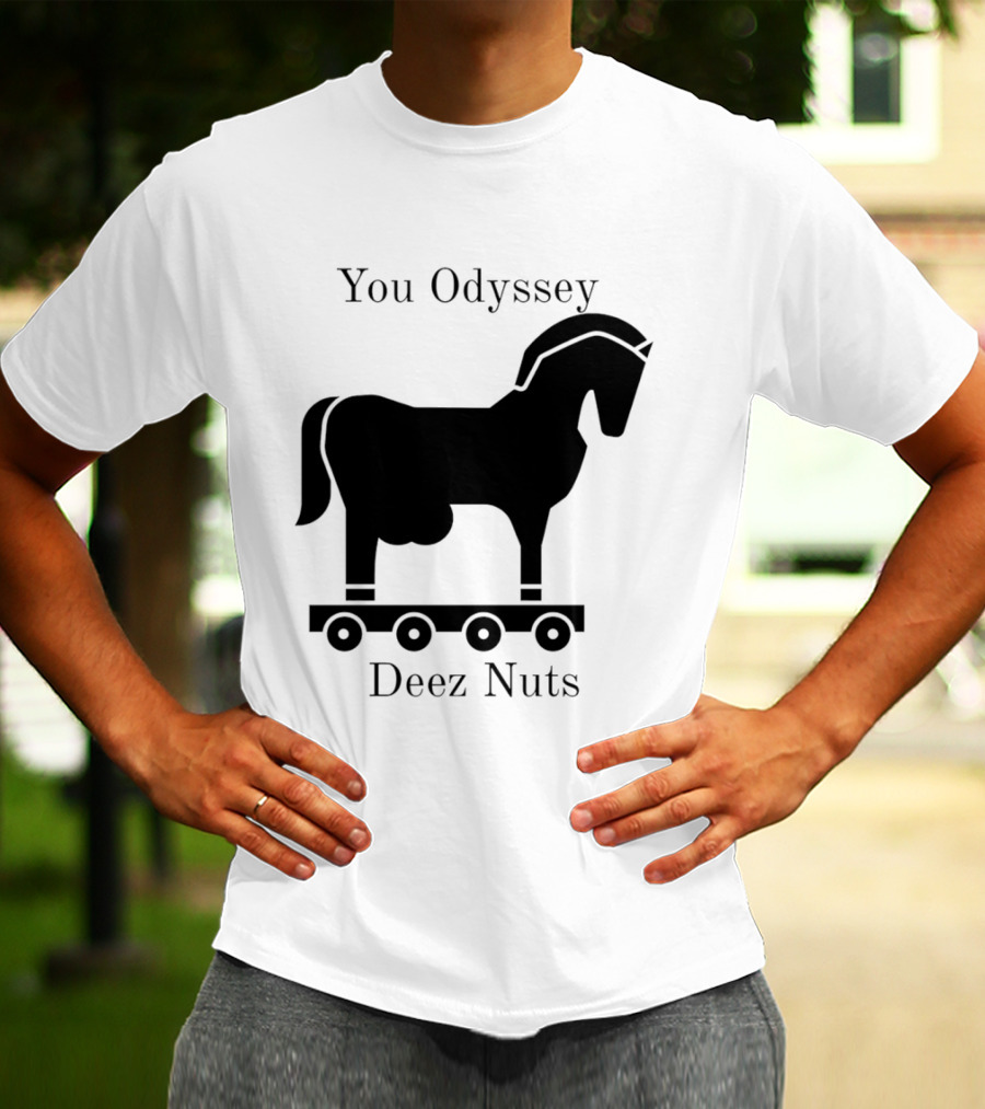 You Odyssey Deez Nuts Trojan Horse Joke T-Shirt