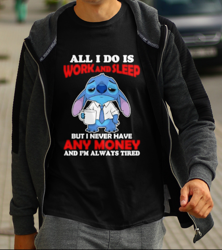 All I Do Is Work And Sleep But I Never Have Any Money And I'm Always Tired Stitch T-Shirt