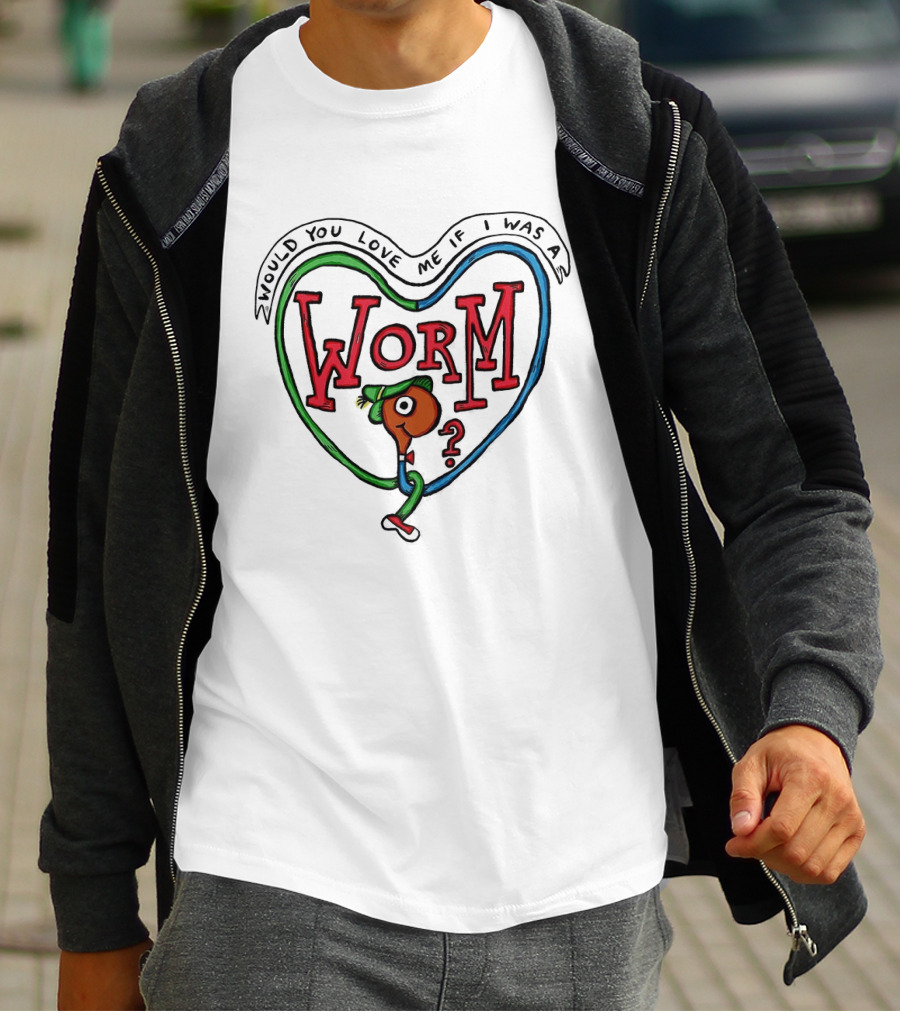 Would You Love Me If I Was A Worm Cartoon T-Shirt