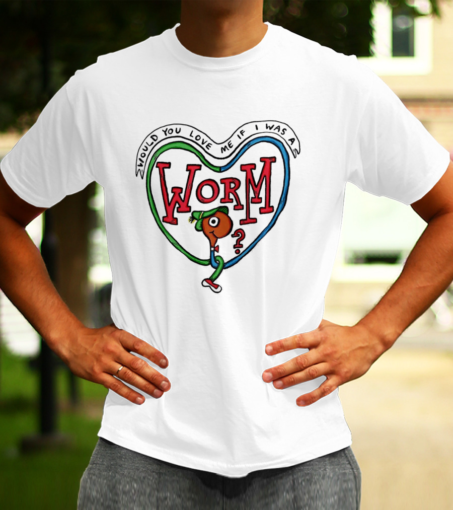 Would You Love Me If I Was A Worm Cartoon T-Shirt
