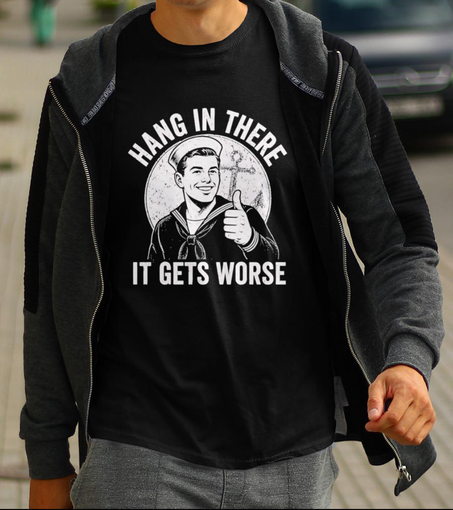 Hang In There It Gets Worse Sailor Thumbs Up Motivational Humor T-Shirt