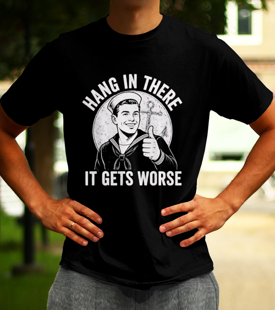Hang In There It Gets Worse Sailor Thumbs Up Motivational Humor T-Shirt