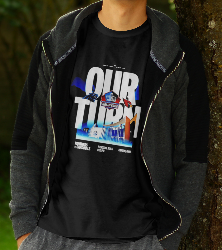 Pro Football Hall Of Fame Game Our Turn Carolina Panthers Vs Arizona Cardinals Canton Ohio August 6 8:00PM T-Shirt