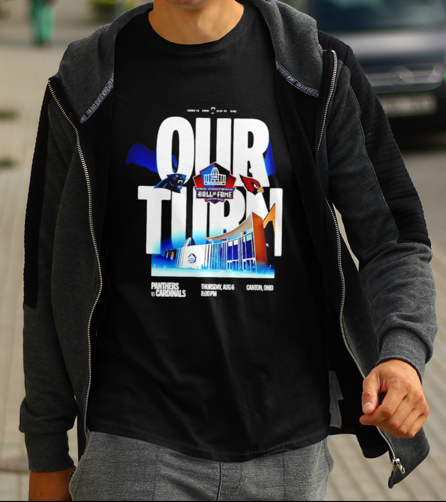 Pro Football Hall Of Fame Game Our Turn Carolina Panthers Vs Arizona Cardinals Canton Ohio August 6 8:00PM T-Shirt