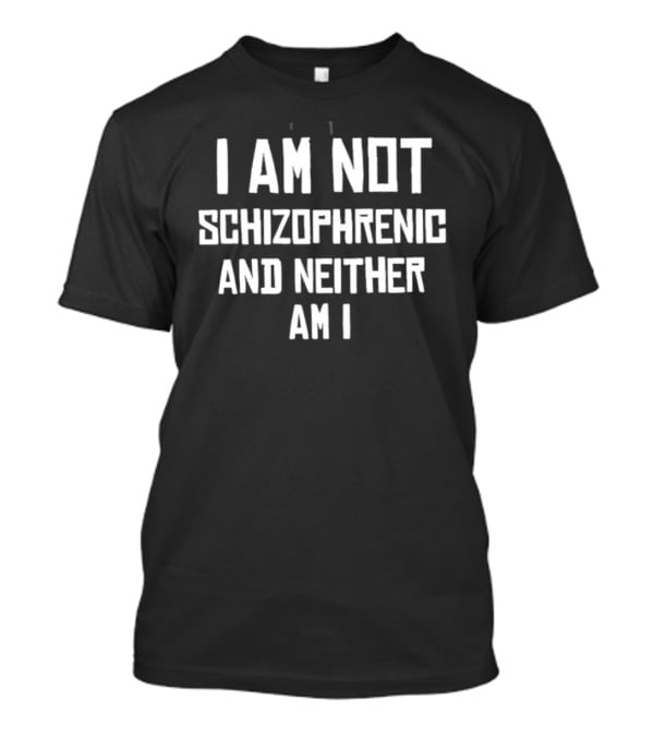 I Am Not Schizophrenic And Neither Am I Bold Text White T-Shirt