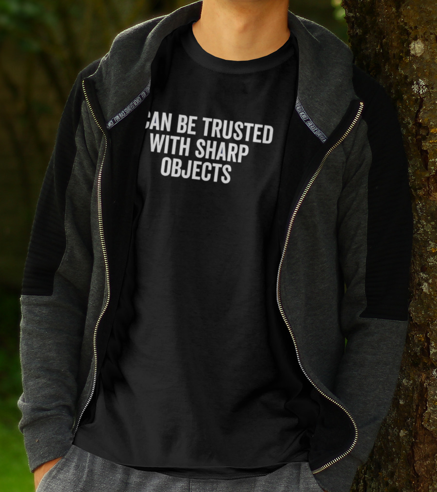 I Can Be Trusted With Sharp Objects T-Shirt