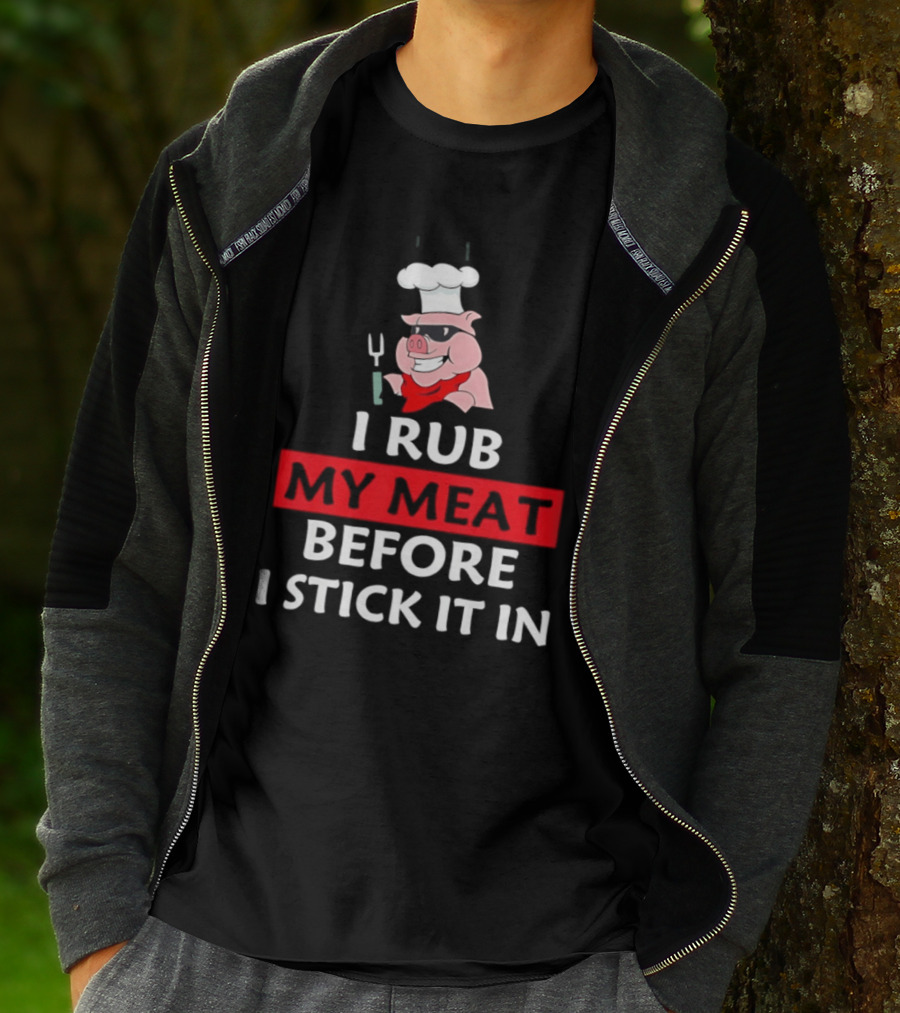 I Rub My Meat Before I Stick It In BBQ Pig Chef Humor T-Shirt
