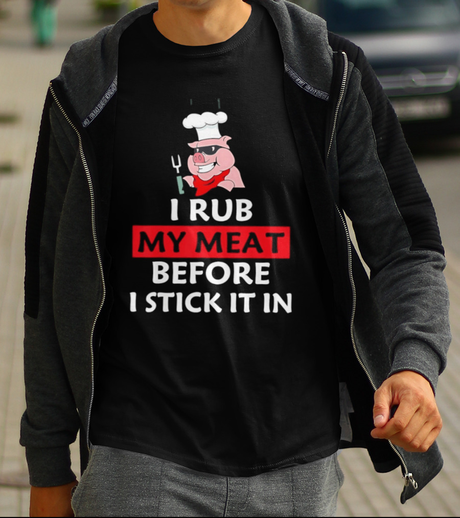 I Rub My Meat Before I Stick It In BBQ Pig Chef Humor T-Shirt