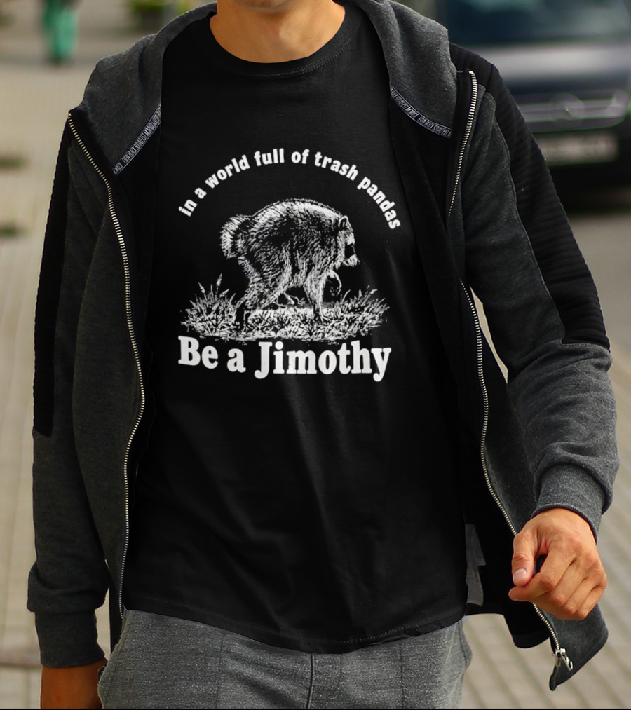 In A World Full Of Trash Pandas Be A Jimothy T-Shirt
