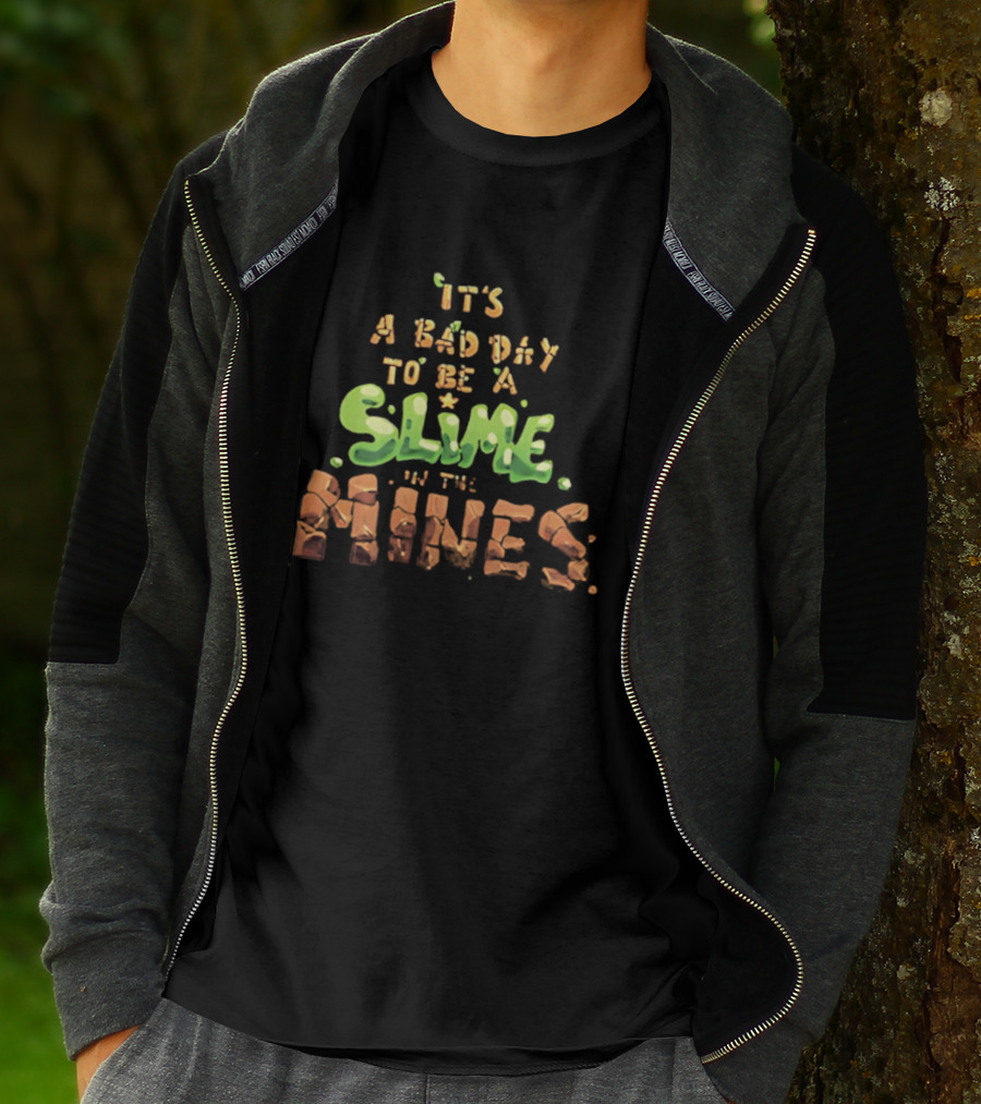 It's A Bad Day To Be A Slime In The Mines T-Shirt