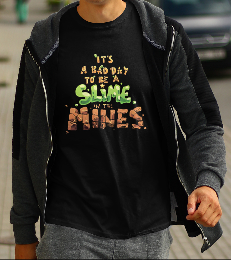 It's A Bad Day To Be A Slime In The Mines T-Shirt