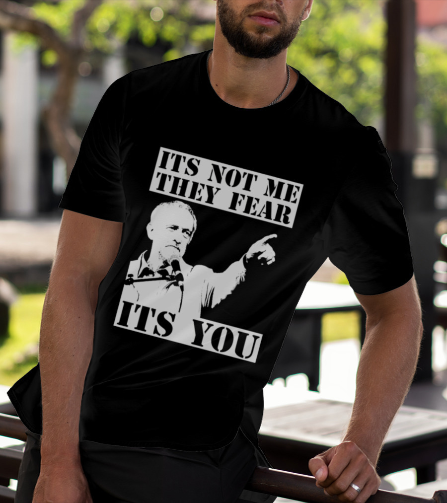 Jeremy Corbyn It's Not Me They Fear It's You T-Shirt