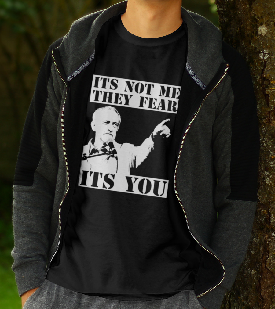 Jeremy Corbyn It's Not Me They Fear It's You T-Shirt