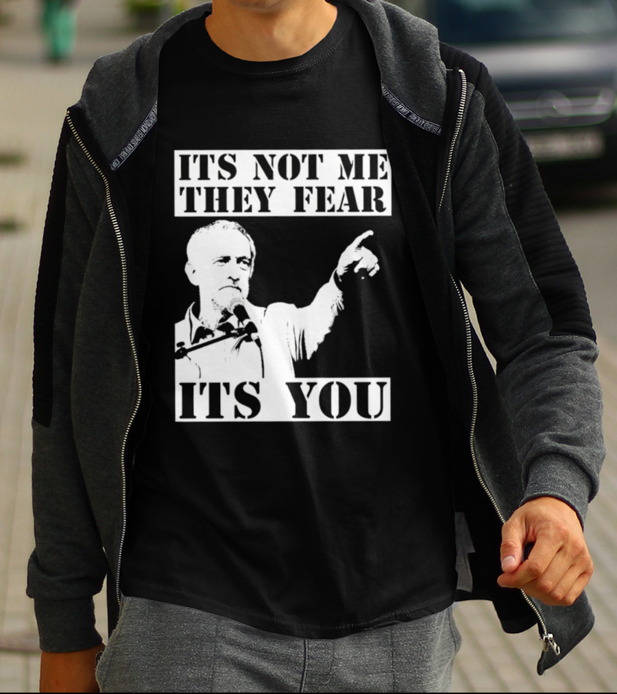 Jeremy Corbyn It's Not Me They Fear It's You T-Shirt