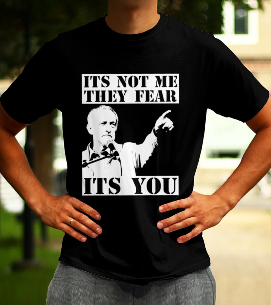 Jeremy Corbyn It's Not Me They Fear It's You T-Shirt