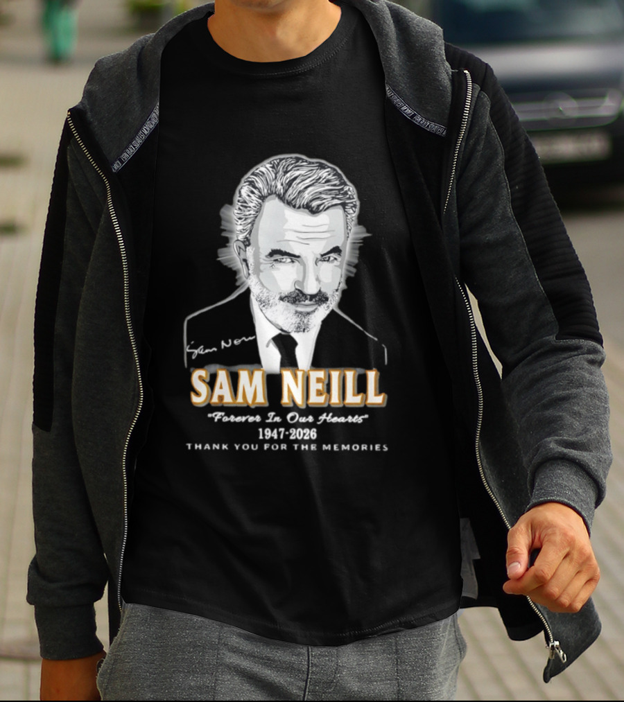 Sam Neill Forever In Our Hearts 1947 2026 Thank You For The Memories T-Shirt