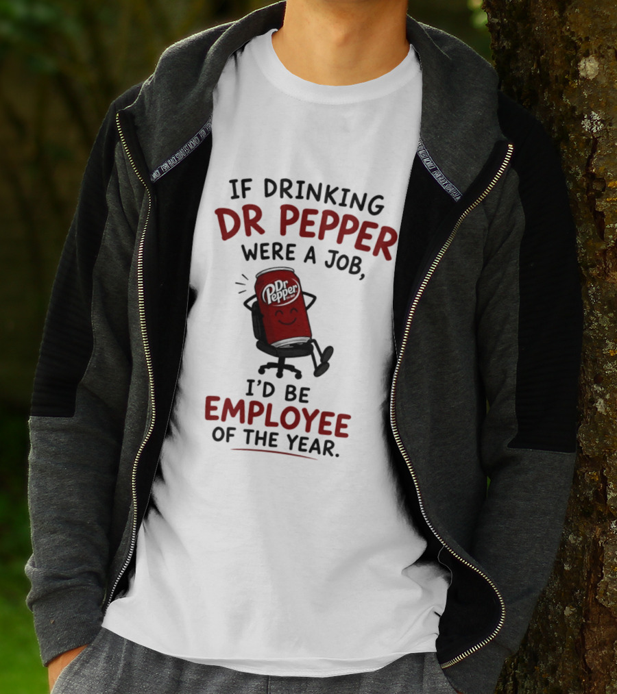 Dr Pepper If Drinking Were A Job I'd Be Employee Of The Year T-Shirt