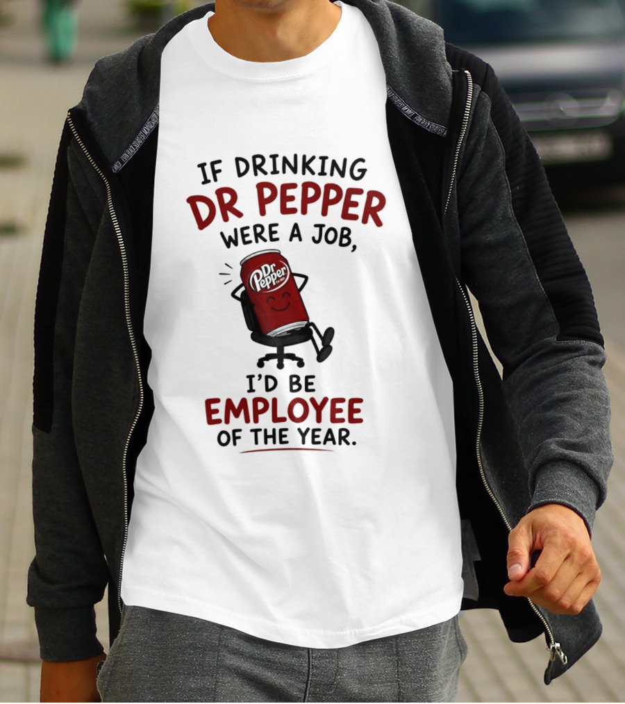 Dr Pepper If Drinking Were A Job I'd Be Employee Of The Year T-Shirt