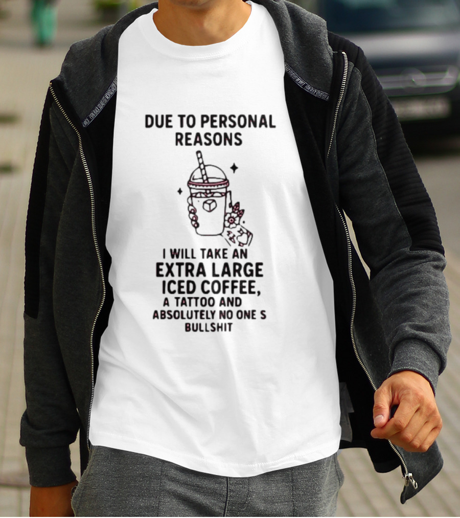 Due To Personal Reasons Extra Large Iced Coffee Tattoo Absolutely No One's Bullshit T-Shirt