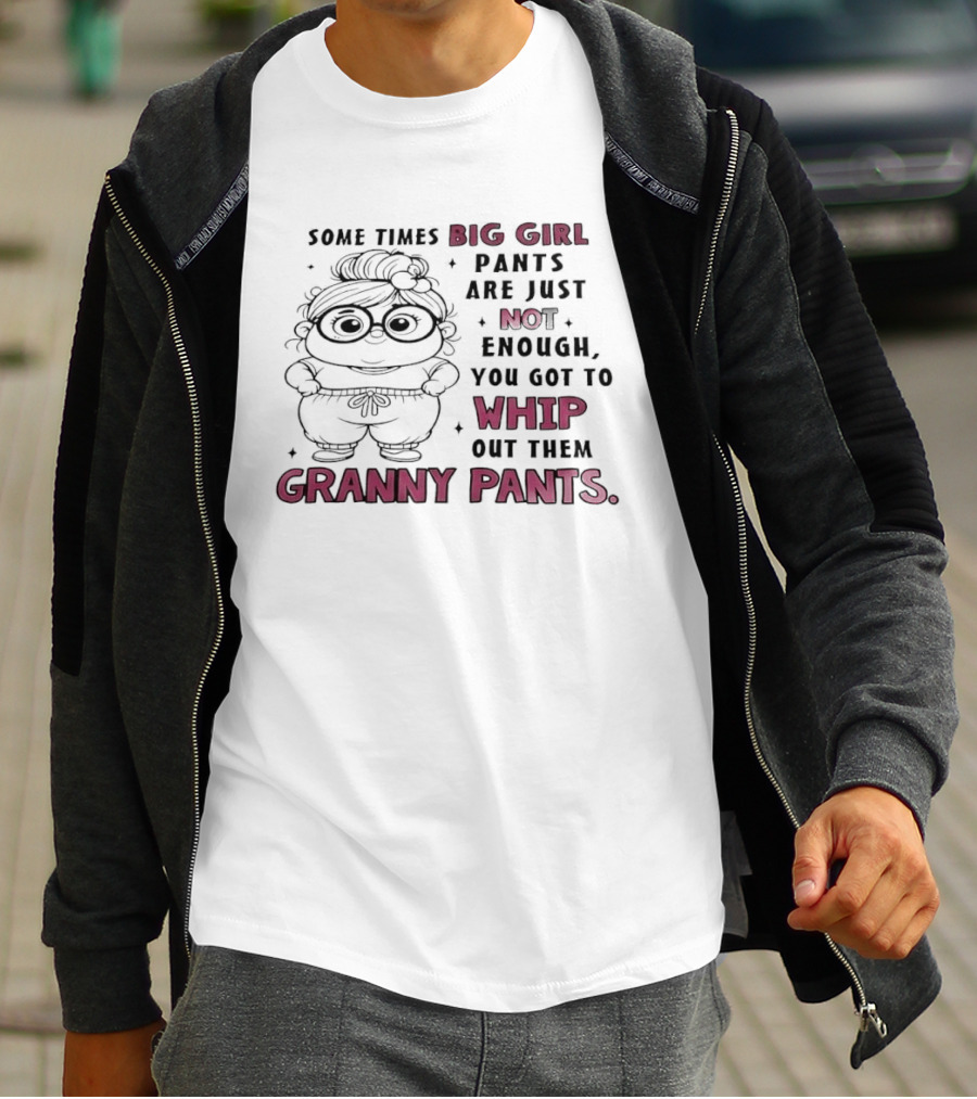 Girl In Glasses Sometimes Big Girl Pants Are Not Enough Whip Out Them Granny Pants T-Shirt