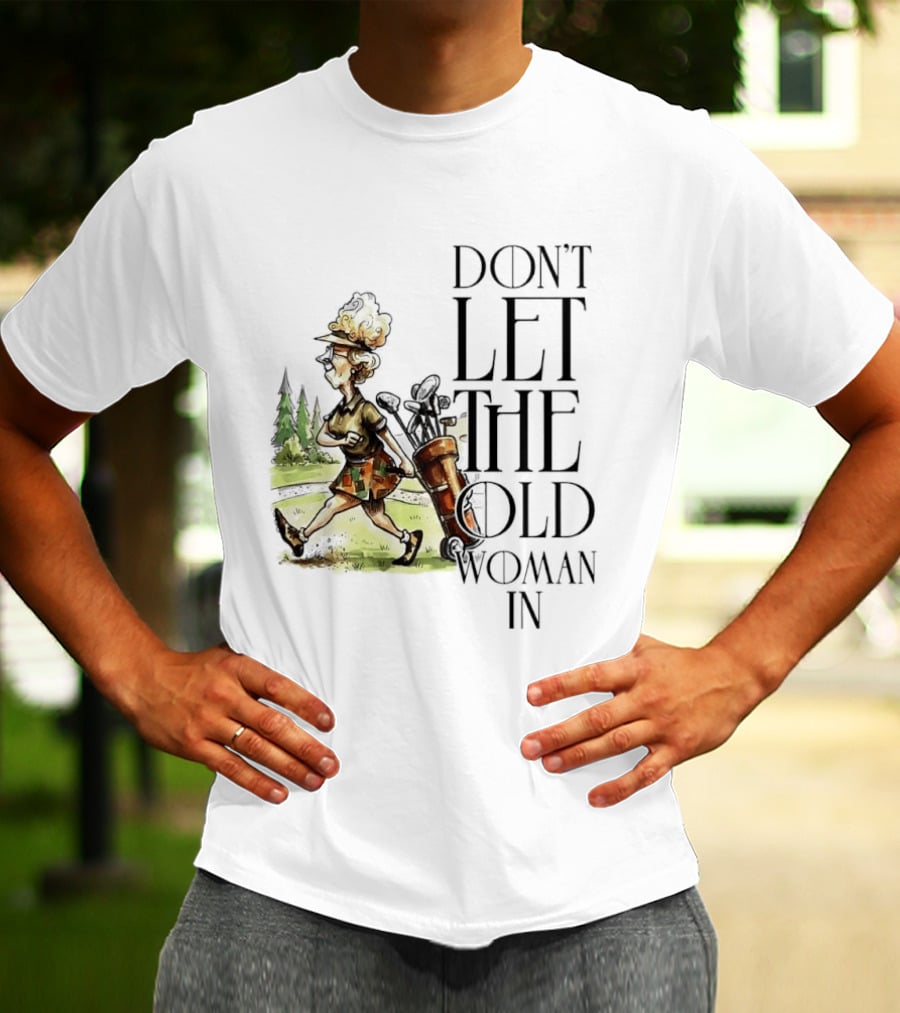 Don't Let The Old Woman In Golfing Lady T-Shirt
