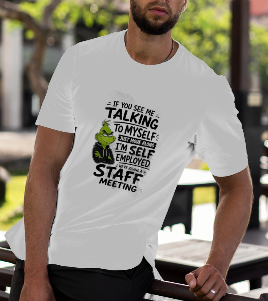Grinch Self Employed Staff Meeting If You See Me Talking To Myself Move Along T-Shirt