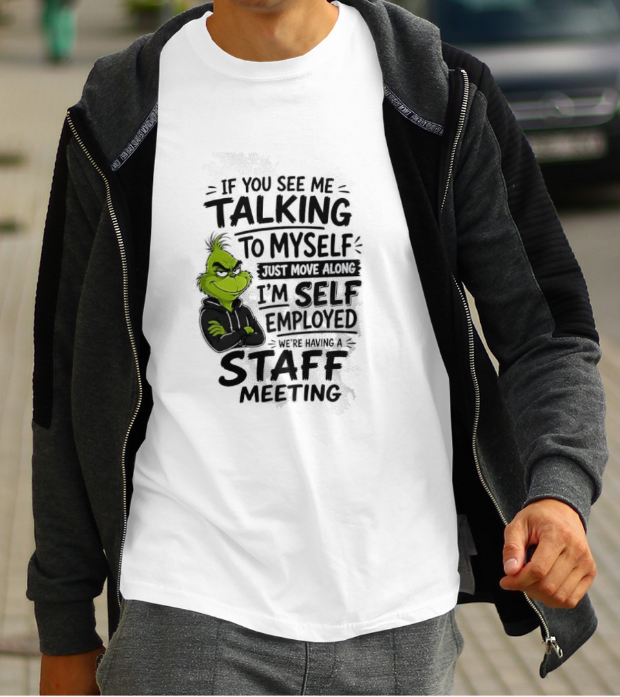 Grinch Self Employed Staff Meeting If You See Me Talking To Myself Move Along T-Shirt