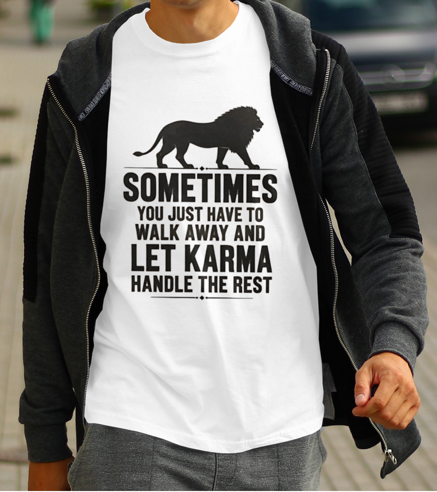 Lion Sometimes You Just Have To Walk Away Let Karma Handle The Rest T-Shirt