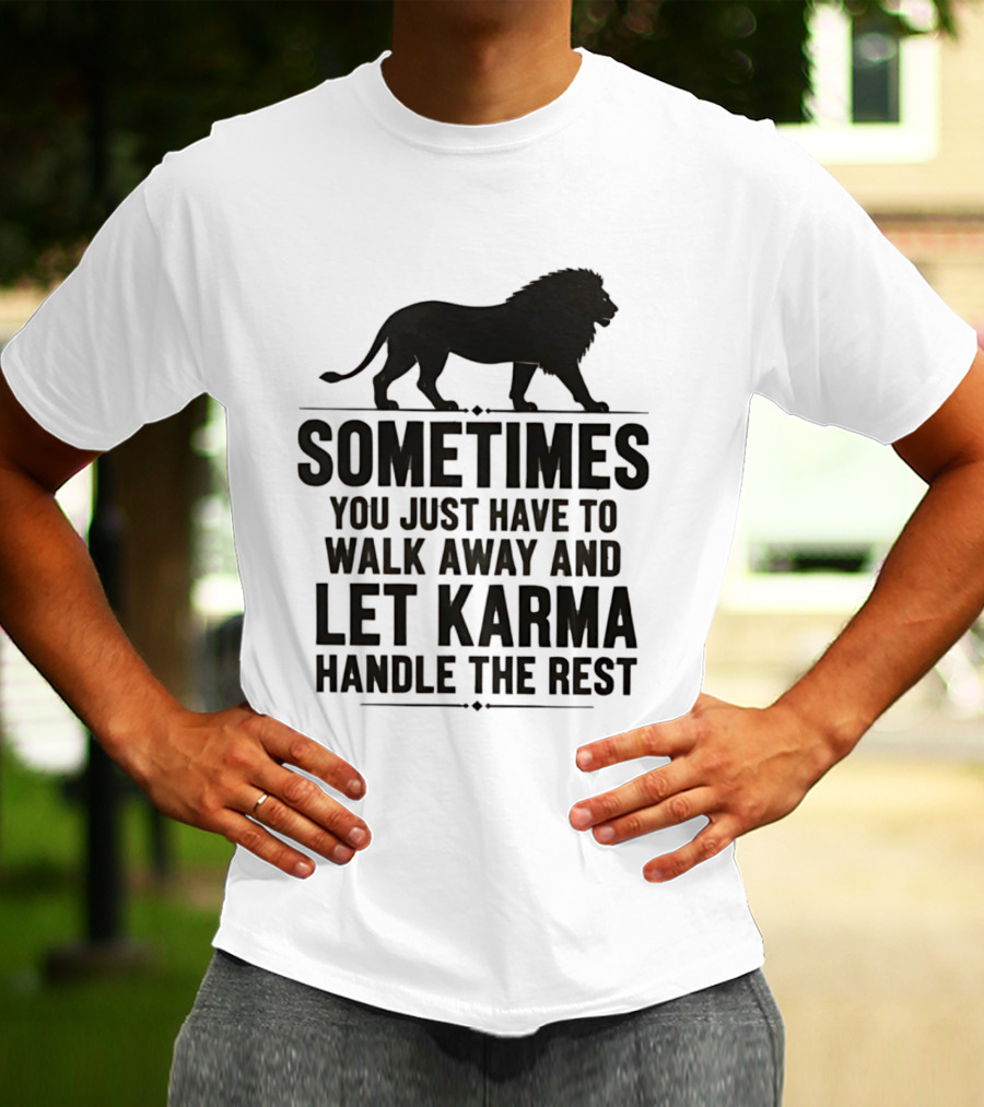 Lion Sometimes You Just Have To Walk Away Let Karma Handle The Rest T-Shirt