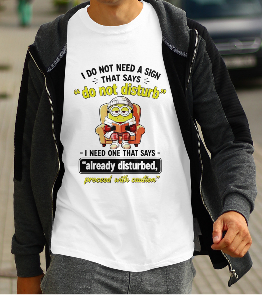 Minion Do Not Disturb I Need One That Says Already Disturbed Proceed With Caution T-Shirt