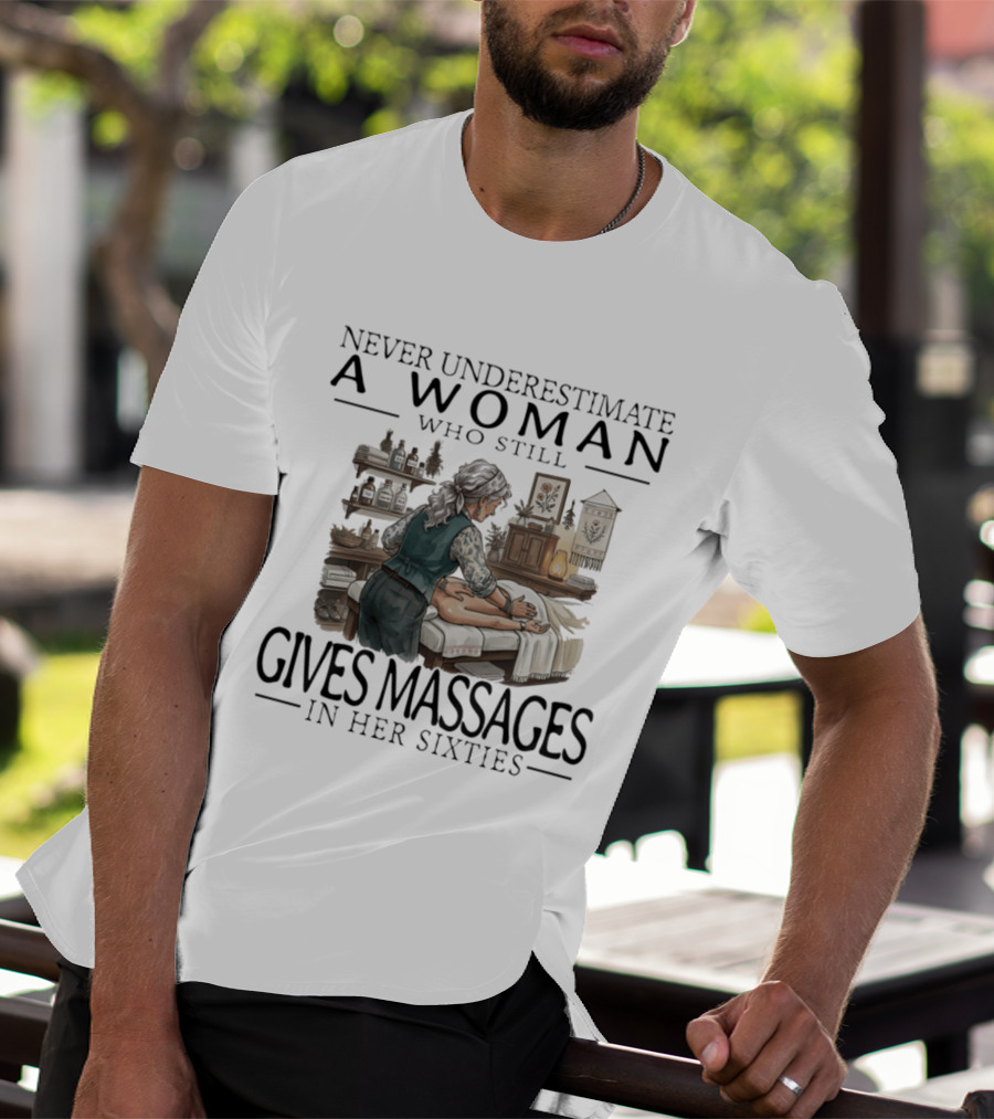 Never Underestimate A Woman Who Still Gives Massages In Her Sixties Spa Therapy T-Shirt